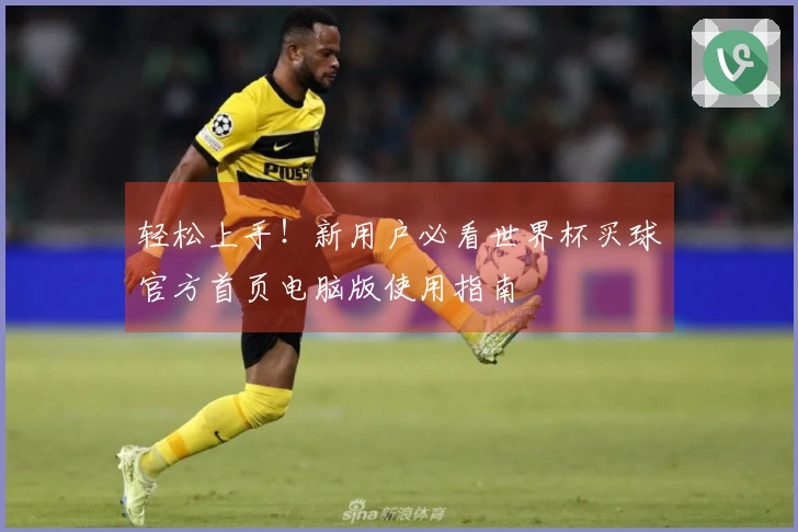 轻松上手！新用户必看世界杯买球官方首页电脑版使用指南