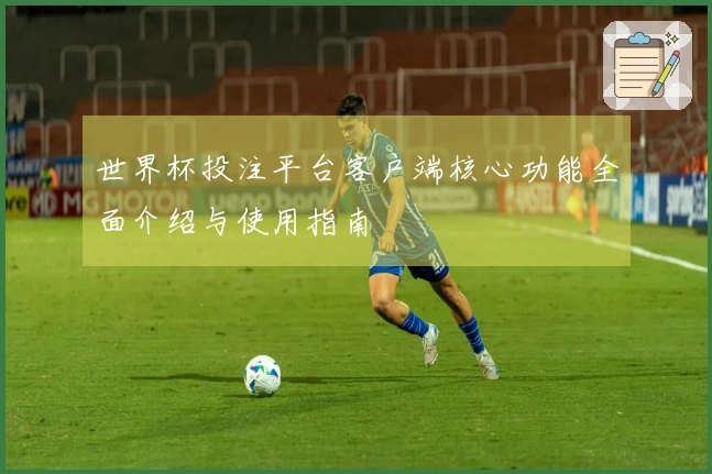 世界杯投注平台客户端核心功能全面介绍与使用指南